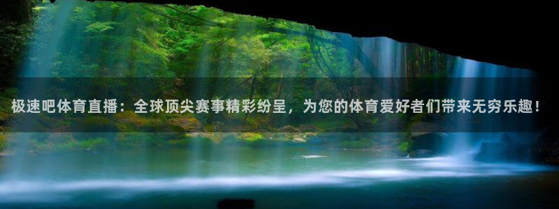 极速吧体育直播：全球顶尖赛事精彩纷呈，为您的体育爱好者们带来无穷乐趣！
